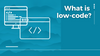 What is low-code?